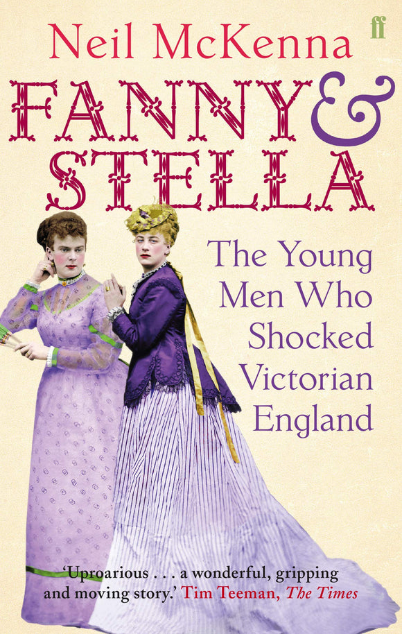 Fanny & Stella, The Young Men Who Shocked Victorian England; Neil McKenna