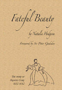 Fateful Beauty: The Story of Frances Coke 1602-1642; Natalie Hodgson