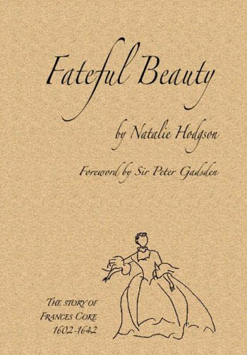 Fateful Beauty: The Story of Frances Coke 1602-1642; Natalie Hodgson