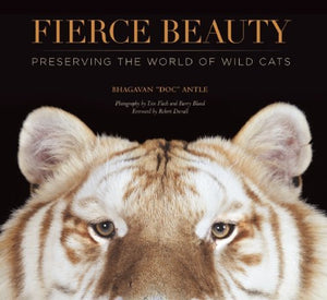 Fierce Beauty: Preserving the World of Wild Cats; Bhagavan "Doc" Antle