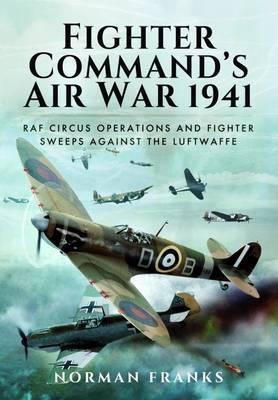 Fighter Command's Air War 1941: RAF Circus Operations and Fighter Sweeps Against the Luftwaffe; Norman Franks