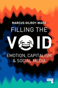 Filling the Void: Emotion, Capitalism & Social Media; Marcus Gilroy-Ware