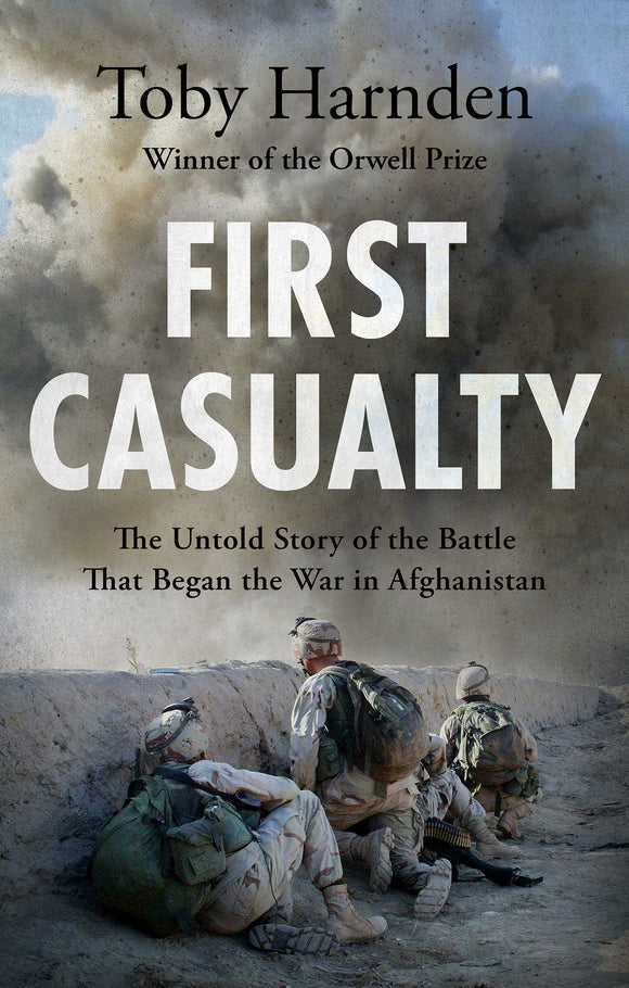 First Casualty: The Untold Story of the Battle That Began the War in Afghanistan; Toby Harnden
