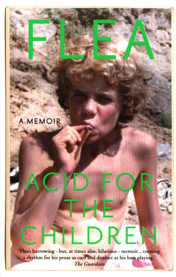 Flea: Acid For The Children (The autobiography of Flea, the Red Hot Chili Peppers legend)