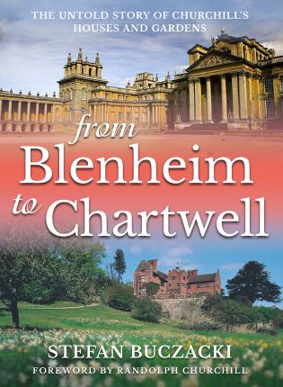 From Blenheim to Chartwell: The Untold Story of Churchill's Houses and Gardens; Stefan Buczacki