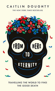 From Here To Eternity; Caitlin Doughty