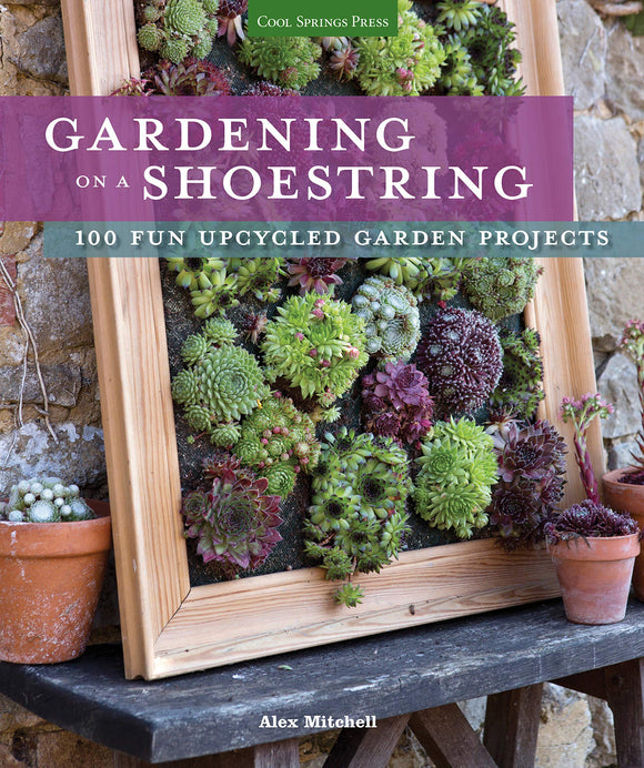 Gardening on a Shoestring: 100 Fun Upcycled Garden Projects; Alex Mitchell