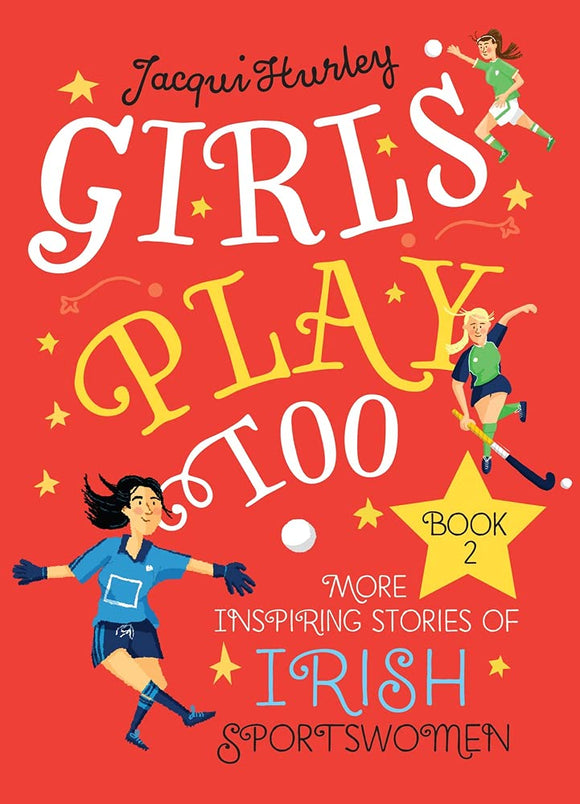 Girls Play Too Book 2: More Inspiring Stories of Irish Sportswomen; Jacqui Hurley