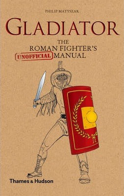 Gladiator, The ROman Fighter's Unofficial Manual; Philip Matyszak (Thames & Hudson)