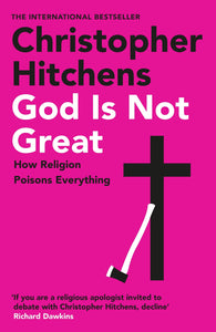 God is Not Great: How Religion Poisons Everything; Christopher Hitchens
