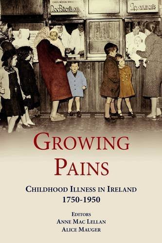 Growing Pains, Childhood Illness in Ireland 1750 - 1950; Anne Mac Lellan & Alice Mauger