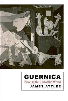 Guernica, Painting the End of the World; James Attlee