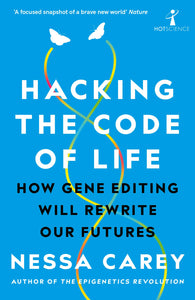 Hacking the Code of Life: How Gene Editing will Rewrite our Futures; Nessa Carey