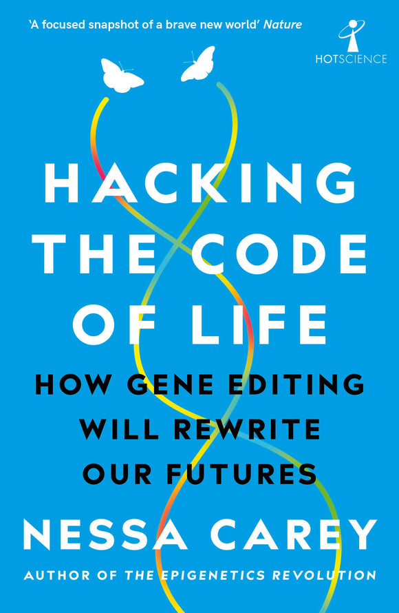 Hacking the Code of Life: How Gene Editing will Rewrite our Futures; Nessa Carey