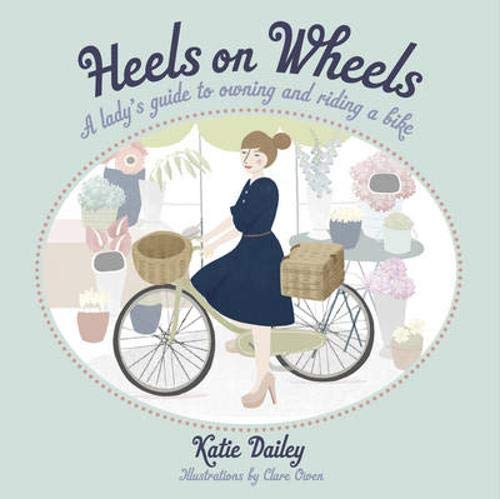 Heels on Wheels: A Lady's Guide to Owning and Riding a Bik; Katie Dailey