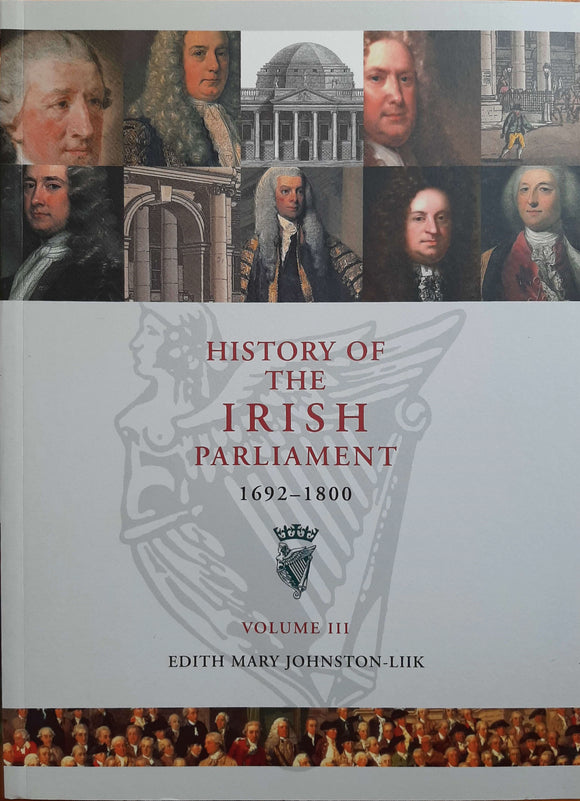 History of The Irish Parliament 1692-1800 Volume III; Edith Mary Johnston-Liik