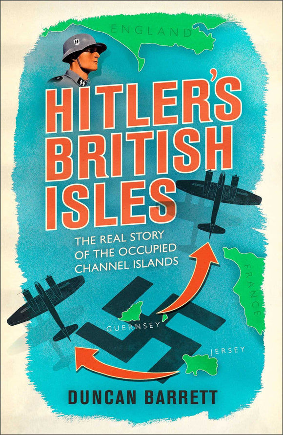 Hitler's British Isles: The Real Story of the Occupied Channel Islands; Duncan Barrett