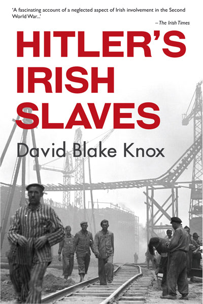 Hitler's Irish Slaves; David Blake Knox