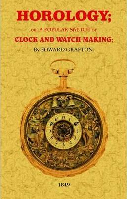 Horology: A Popular Sketch of Clock and Watchmaking; Edward Grafton