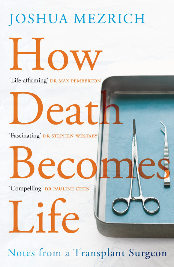 How Death Becomes Life: Notes From A Transplant Surgeon; Joshua Mezrich