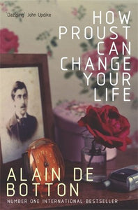 How Proust Can Change Your Life; Alain De Botton