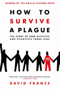 How To Survive A Plague: The Story of How Activists and Scientists Tamed AIDS; David France