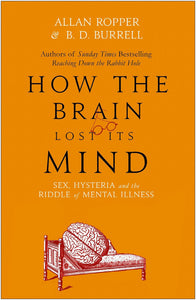 How the Brain Lost its Mind: Sex, Hysteria and the Riddle of Mental Illness; Allan Ropper & B.D. Burrell