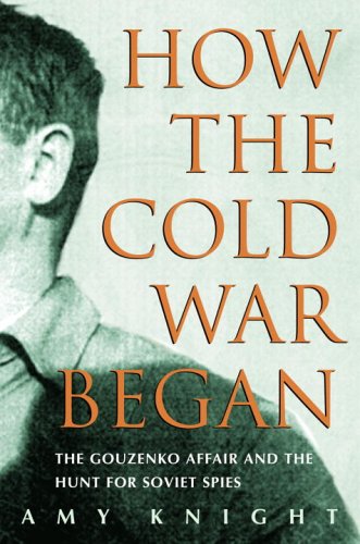 How the Cold War Began, The Gouzenko Affair and the Hunt for Soviet Spies; Amy Knight