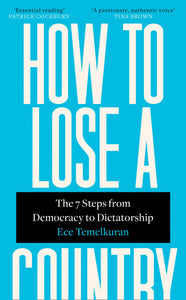 How to Lose A Country: The 7 Steps from Democracy to Dictatorship; Ece Temelkuran