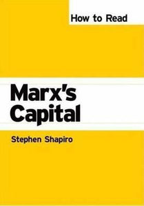 How to Read Marx's Capital; Stephen Shapiro