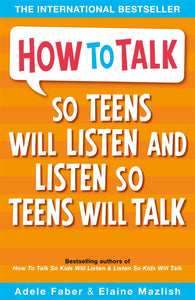 How to Talk: So Teens will Listen and Listen so Teens will Talk; Adele Faber & Elaine Mazlish