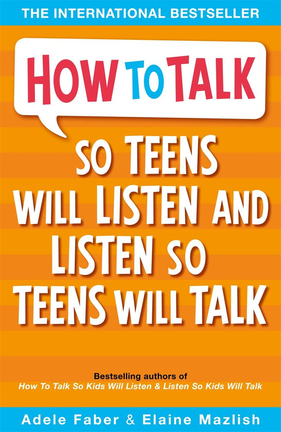 How to Talk: So Teens will Listen and Listen so Teens will Talk; Adele Faber & Elaine Mazlish