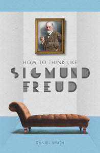 How to Think Like Sigmund Freud; Daniel Smith