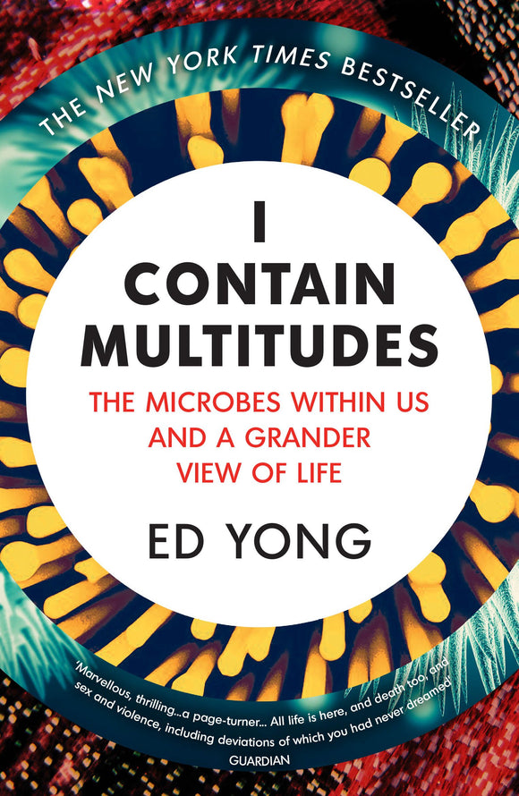 I Contain Multitudes: The Microbes Within Us and A Grander View of Life; Ed Yong