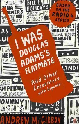 I Was Douglas Adams's Flatmate, And Other Encounters with Legends; Andrew McGibbon