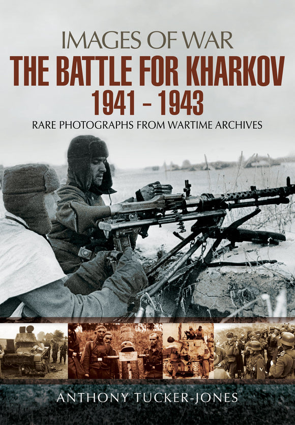 Images of War: The Battle for Kharkov 1941-1943; Anthony Tucker-Jones
