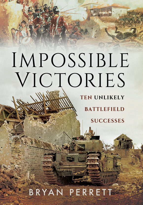 Impossible Victories: Ten Unlikely Battlefield Successes; Bryan Perrett