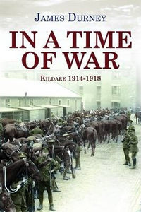In A Time of War: Kildare 1914-1918; James Durney