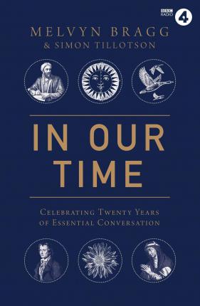 In Our Time: Celebrating Twenty Years of Essential Conversation; Melvyn Bragg & Simon Tillotson