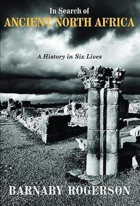 In Search of Ancient North Africa: A History in Six Lives; Barnaby Rogerson