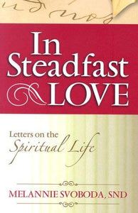 In Steadfast Love, Letters on the Spiritual Life; Malannie Svoboda, SND
