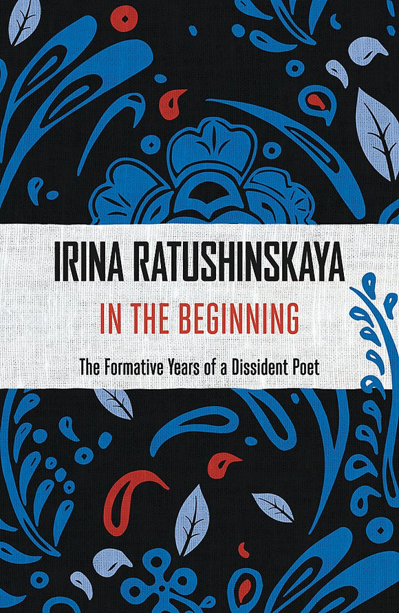 In The Beginning, The Formative Years of a Dissident Poet; Irina Ratushinskaya