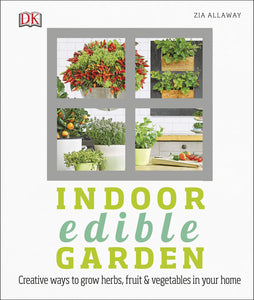 Indoor Edible Garden: Creative Ways to Grow Herbs, Fruit & Vegetables in your Home; Zia Allaway