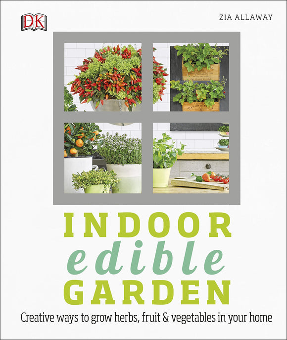 Indoor Edible Garden: Creative Ways to Grow Herbs, Fruit & Vegetables in your Home; Zia Allaway
