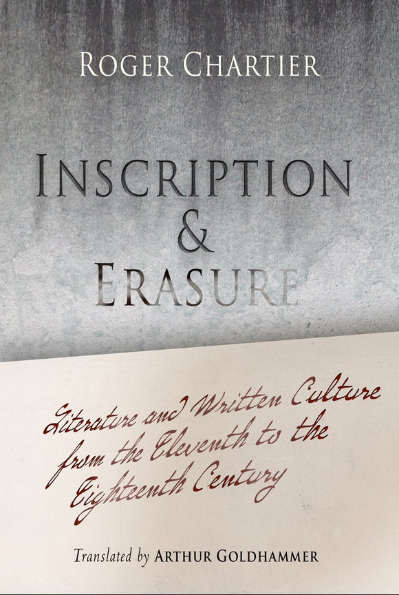 Inscription & Erasure, Literature and Written Culture From the Eleventh to the Eighteenth Century; Roger Chartier