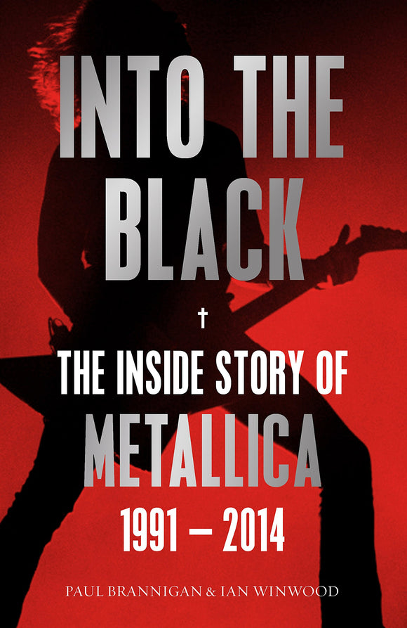 Into the Black: The Inside Story of Metallica 1991 - 2014; Paul Brannigan & Ian Winwood