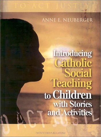 Introducing Catholic Social Teaching to Children with Stories and Activities; Anne E. Neuberger