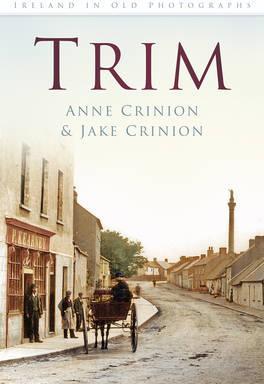 Ireland in Old Photographs: Trim; Anne Crinion & Jake Crinion