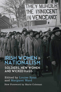 Irish Women & Nationalism: Soldiers, New Women and Wicked Hags; Louise Ryan and Margaret Ward