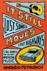 It Still Moves : Lost Songs, Lost Highways, and the Search for the Next American Music